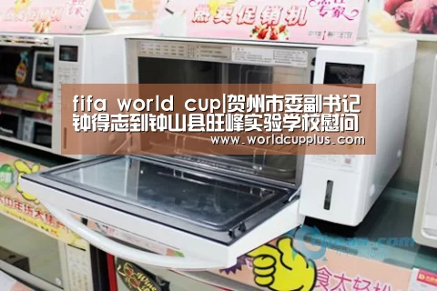 fifa world cup|贺州市委副书记钟得志到钟山县旺峰实验学校慰问贫困村荣誉主任(图1) fifa world cup