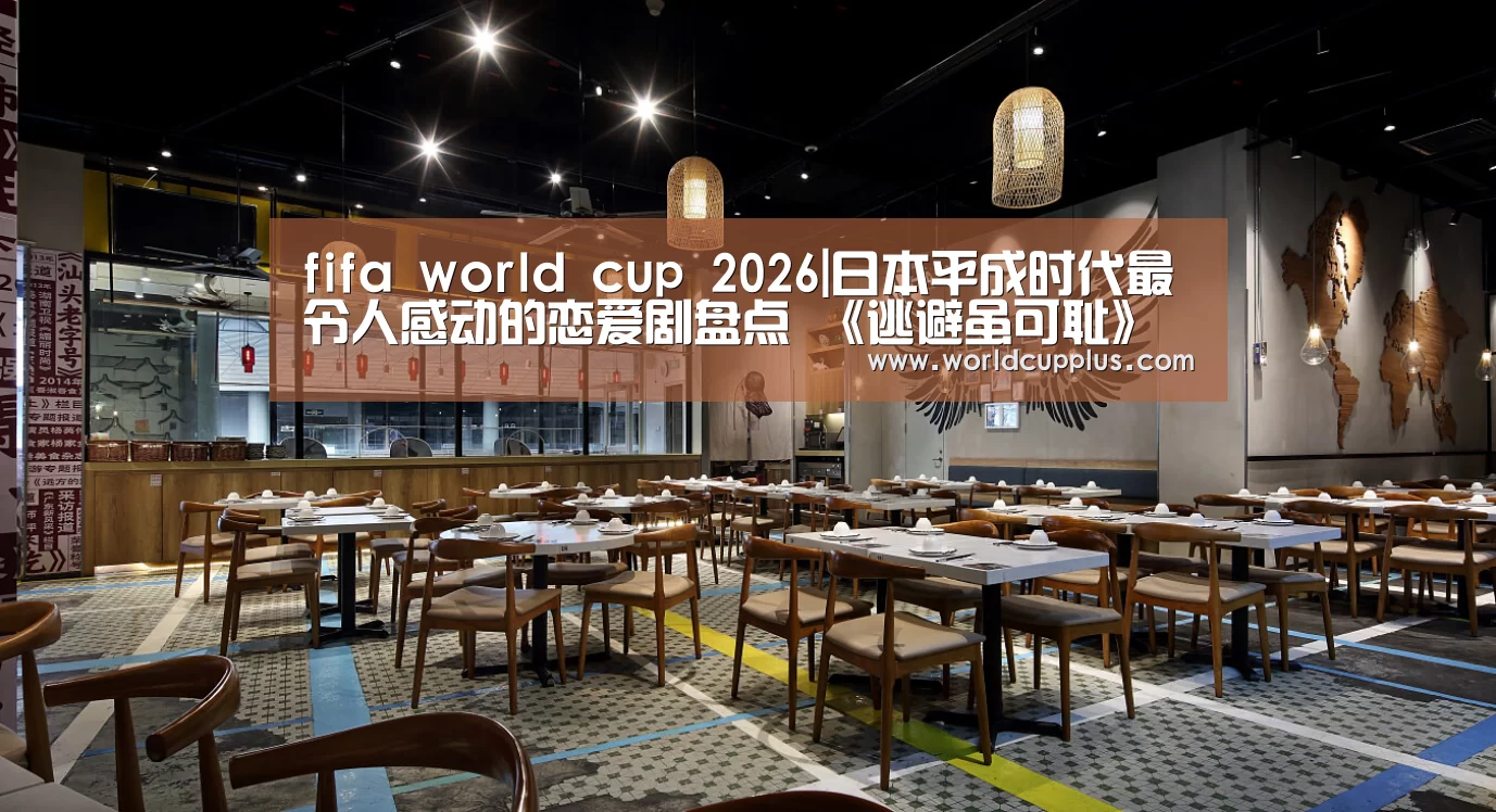 fifa world cup 2026|日本平成时代最令人感动的恋爱剧盘点 《逃避虽可耻》夺冠(图1) fifa world cup 2026