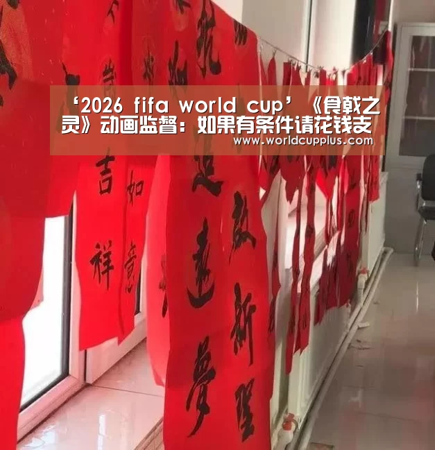 ‘2026 fifa world cup’《食戟之灵》动画监督:如果有条件请花钱支持作品(图1) 2026 world cup