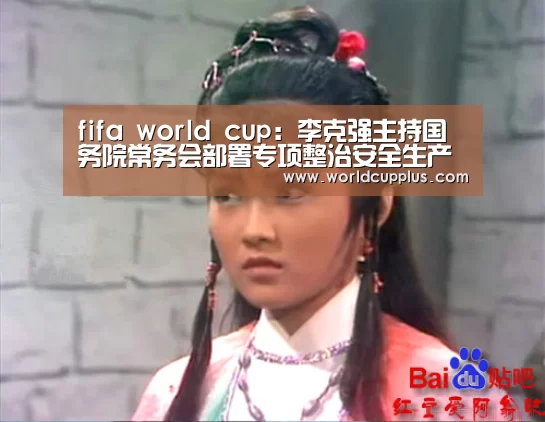 fifa world cup:李克强主持国务院常务会部署专项整治安全生产等问题(图2) 2026 fifa world cup